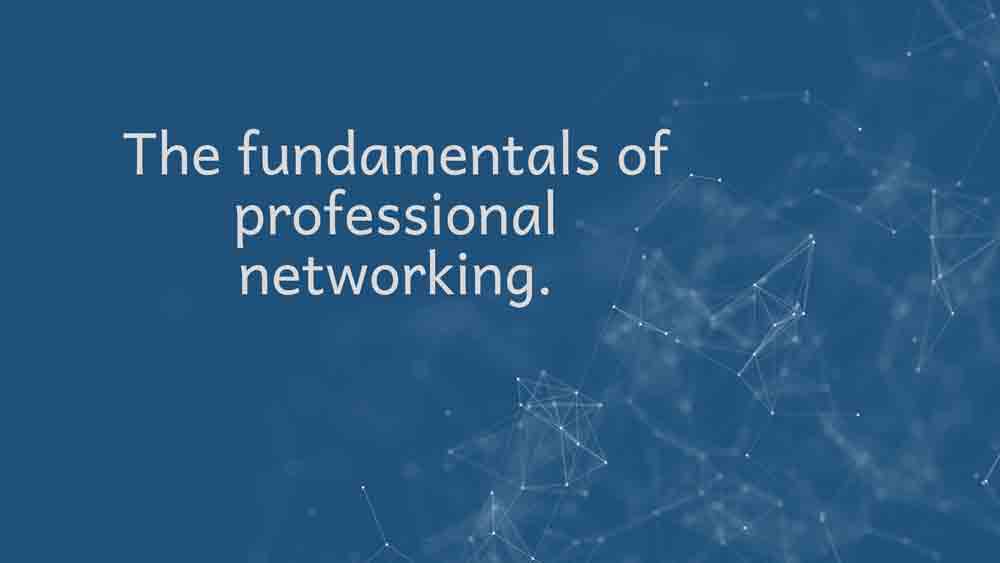 The fundamentals of professional networking.